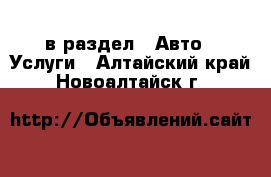  в раздел : Авто » Услуги . Алтайский край,Новоалтайск г.